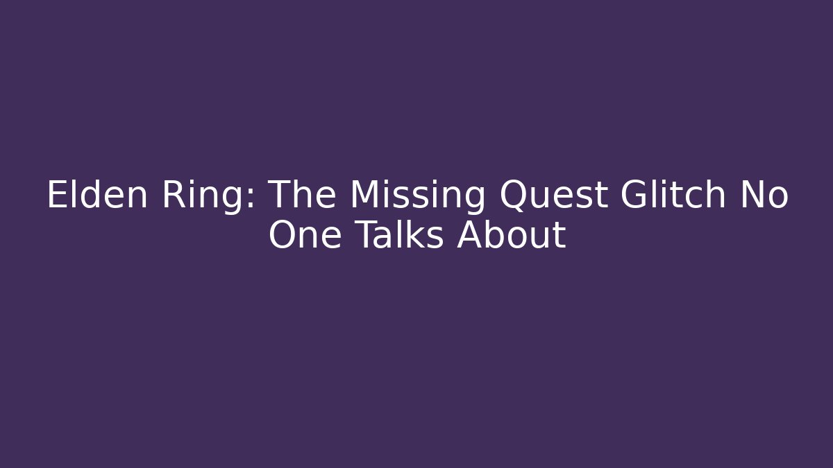Elden Ring: The Missing Quest Glitch No One Talks About