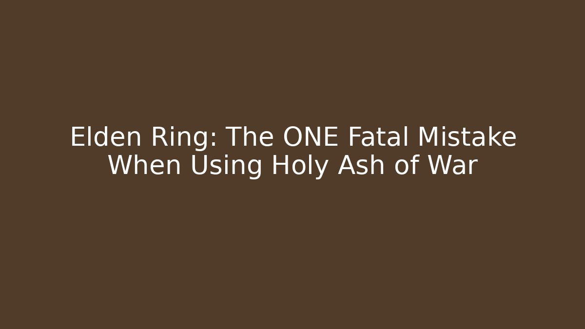Elden Ring: The ONE Fatal Mistake When Using Holy Ash of War