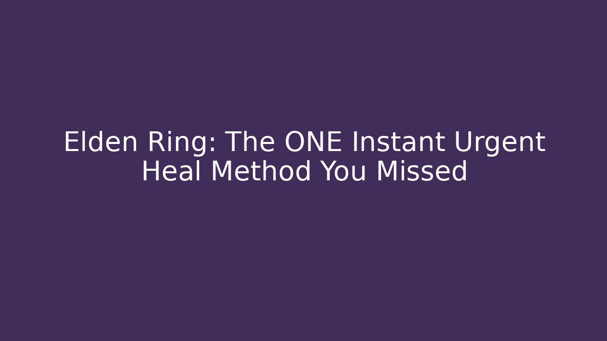 Elden Ring: The ONE Instant Urgent Heal Method You Missed