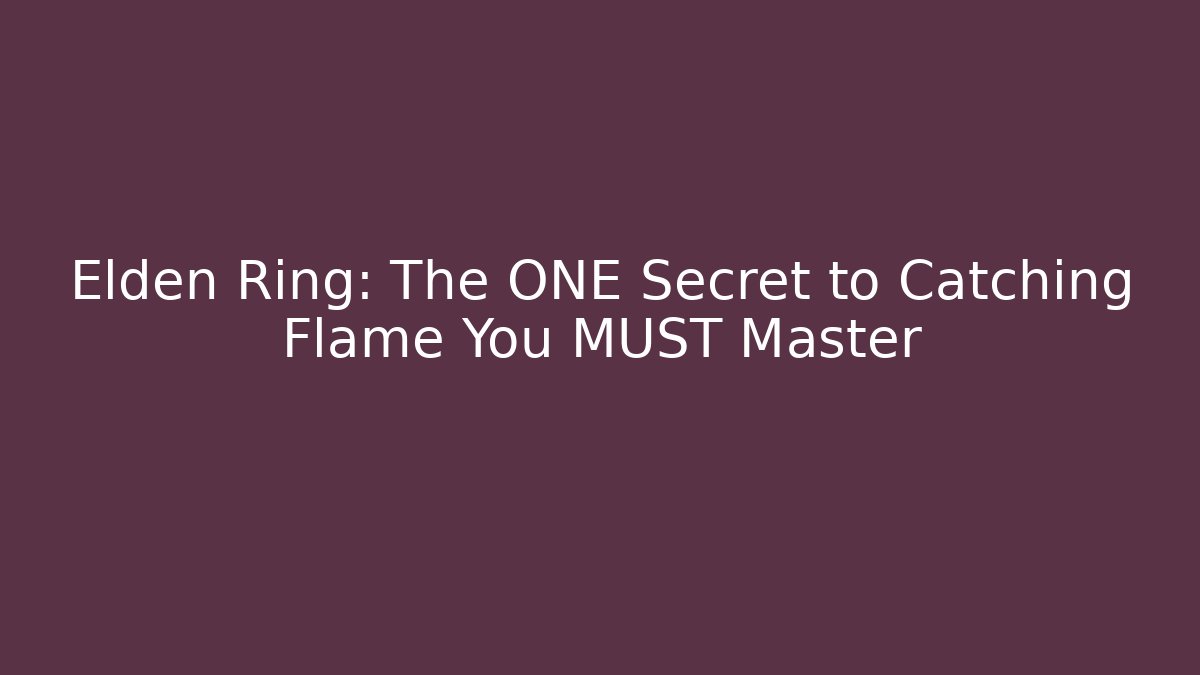 Elden Ring: The ONE Secret to Catching Flame You MUST Master - Critter Realm