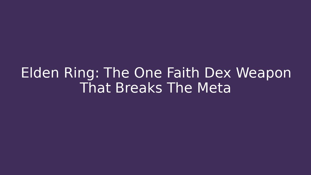 Elden Ring: The One Faith Dex Weapon That Breaks The Meta