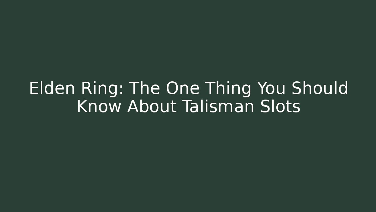 Elden Ring: The One Thing You Should Know About Talisman Slots