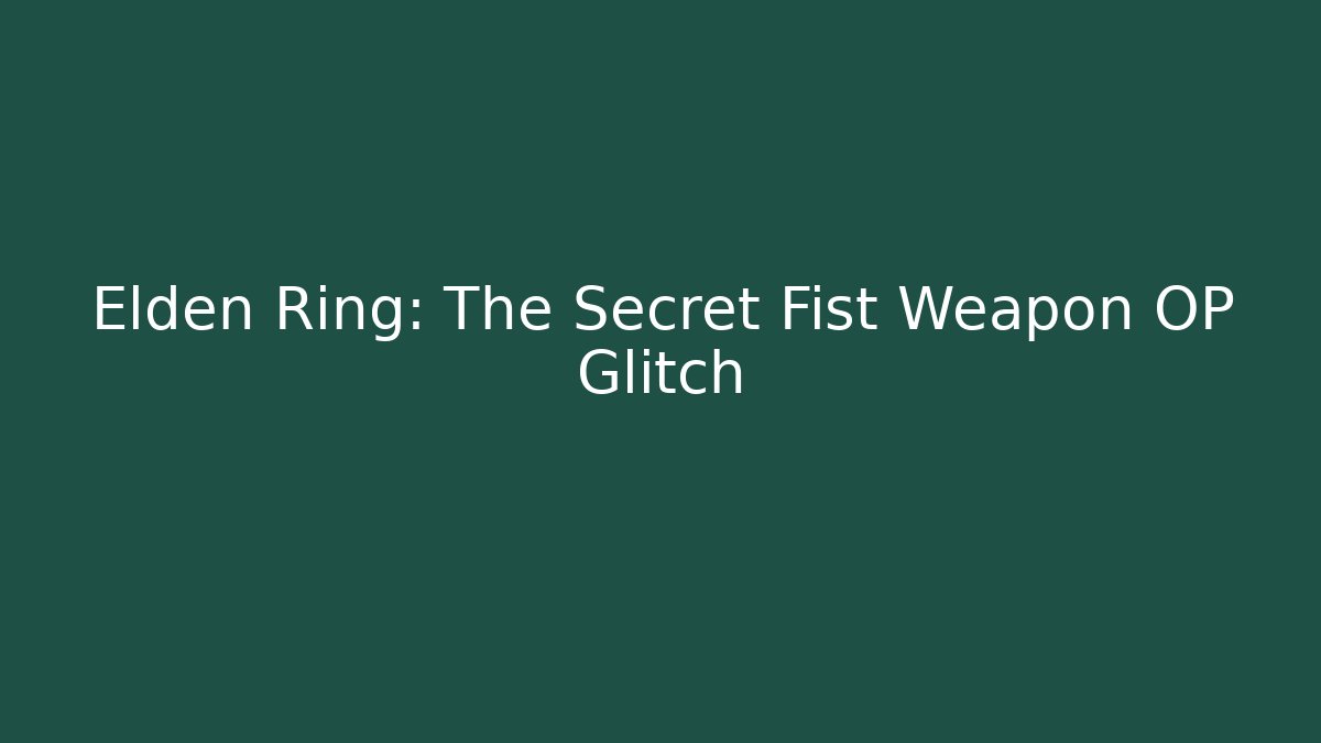 Elden Ring: The Secret Fist Weapon OP Glitch