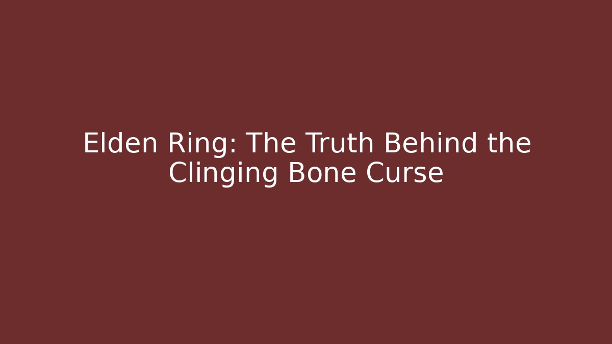 Elden Ring: The Truth Behind the Clinging Bone Curse