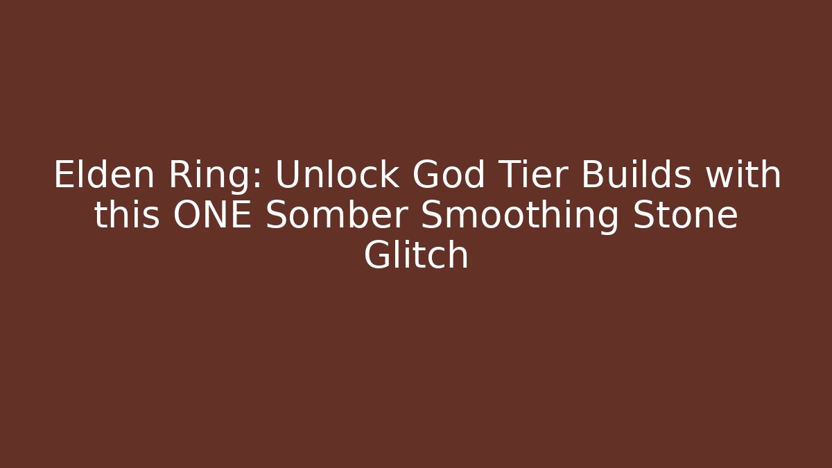Elden Ring: Unlock God Tier Builds with this ONE Somber Smoothing Stone Glitch