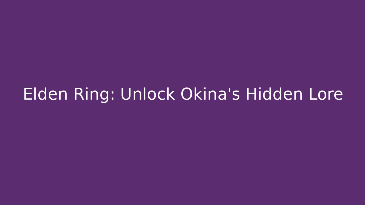 Elden Ring: Unlock Okina's Hidden Lore