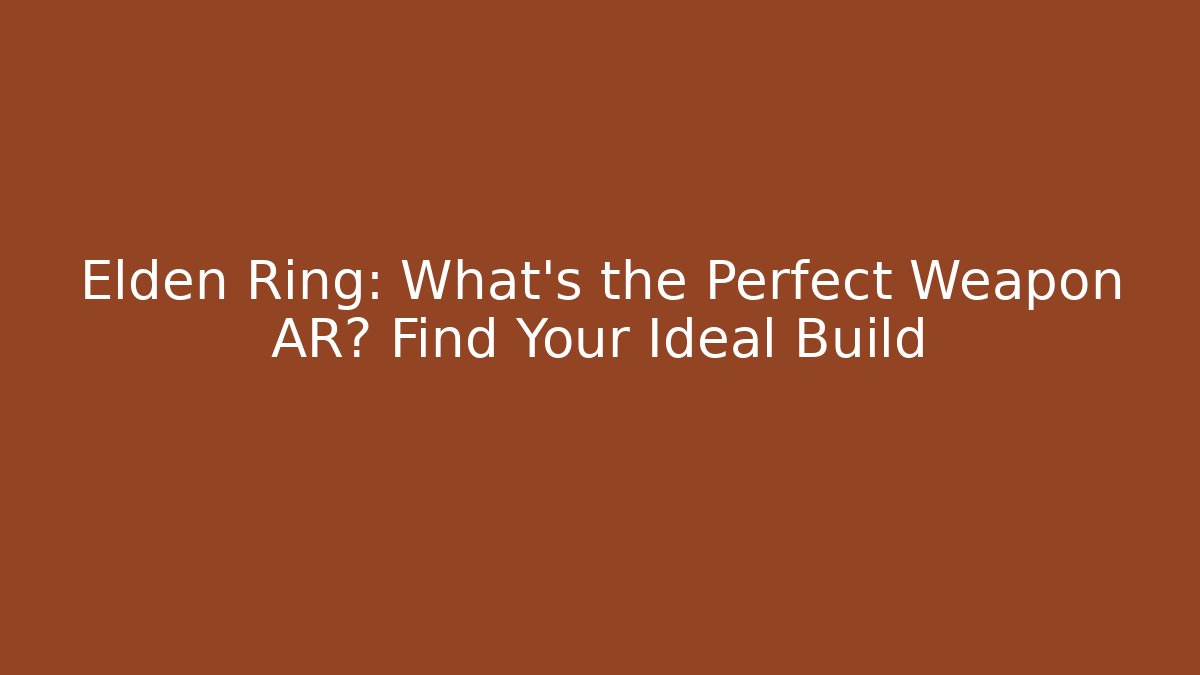 Elden Ring: What's the Perfect Weapon AR? Find Your Ideal Build - Critter Realm