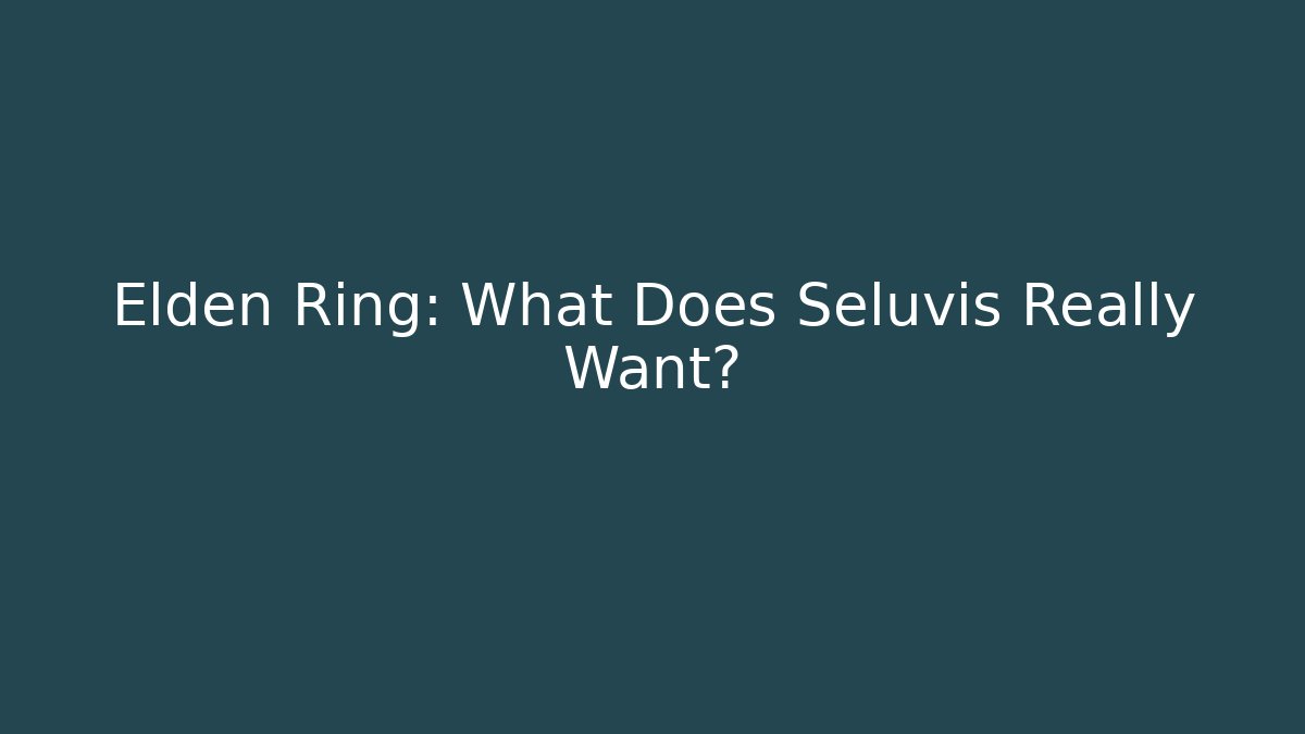 Elden Ring: What Does Seluvis Really Want?