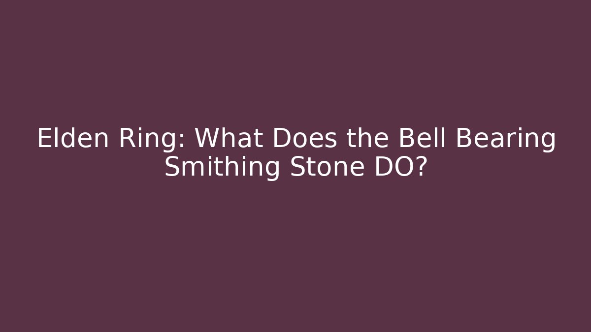 Elden Ring: What Does the Bell Bearing Smithing Stone DO?