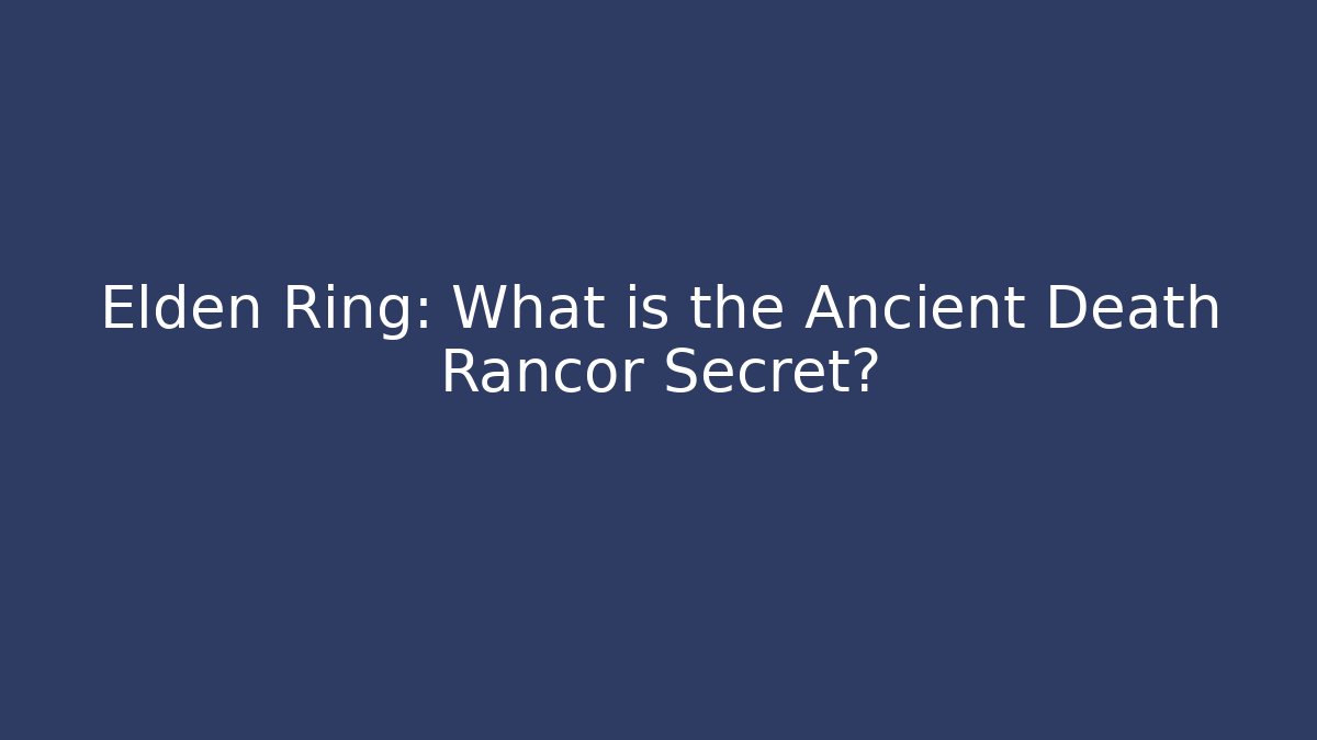 Elden Ring: What is the Ancient Death Rancor Secret?