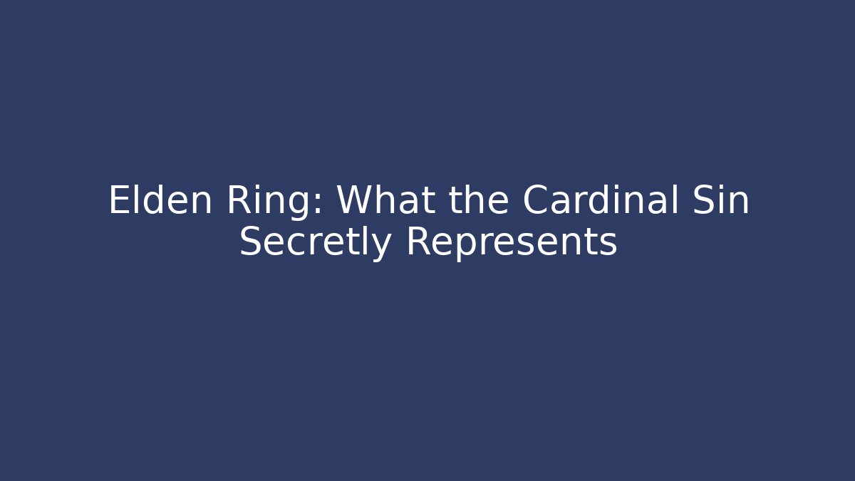 Elden Ring: What the Cardinal Sin Secretly Represents - Critter Realm
