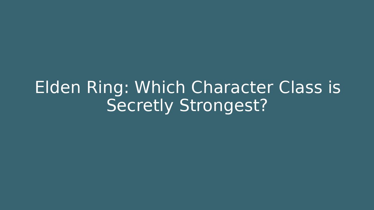 Elden Ring: Which Character Class is Secretly Strongest? - Critter Realm