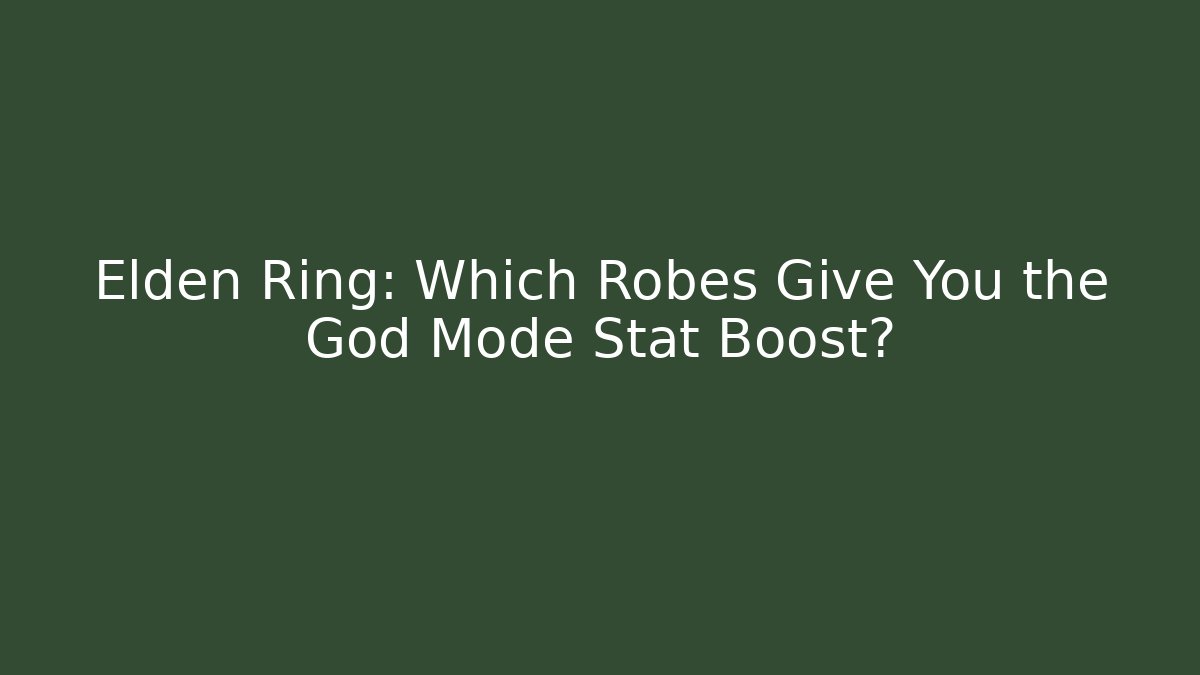 Elden Ring: Which Robes Give You the God Mode Stat Boost?