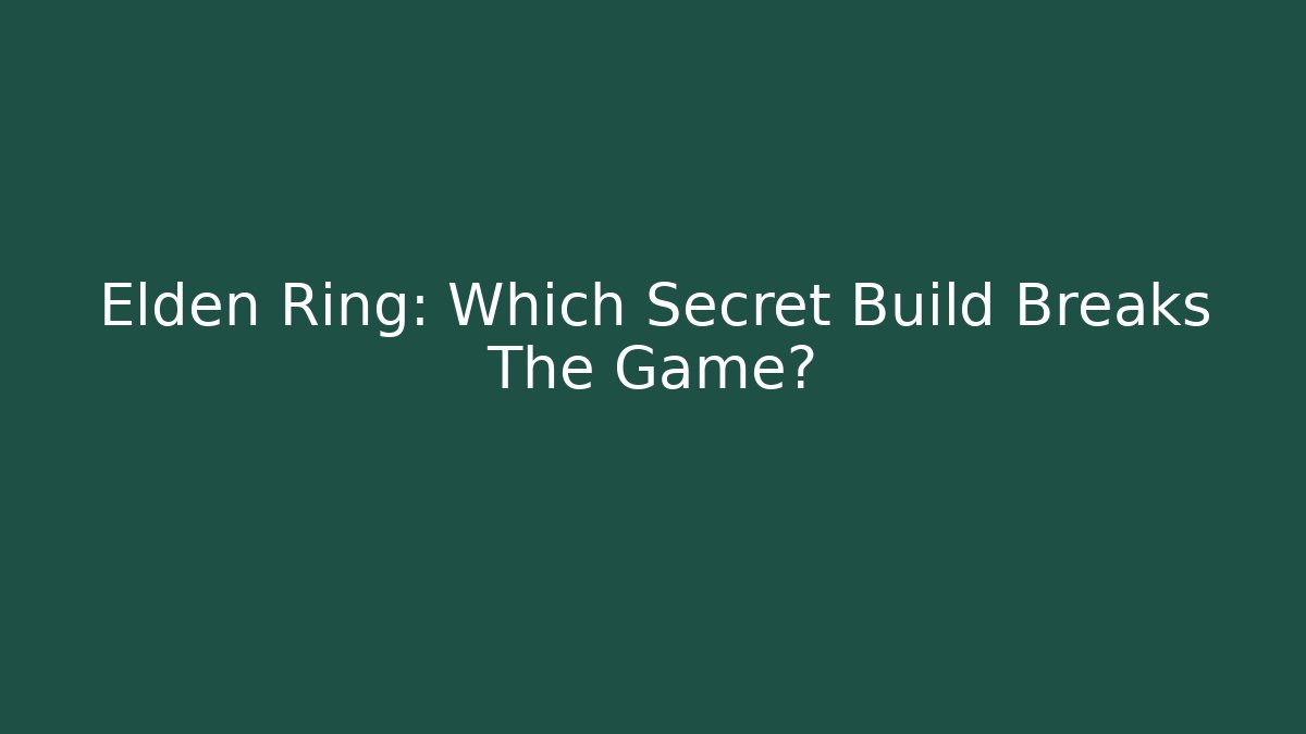 Elden Ring: Which Secret Build Breaks The Game? - Critter Realm