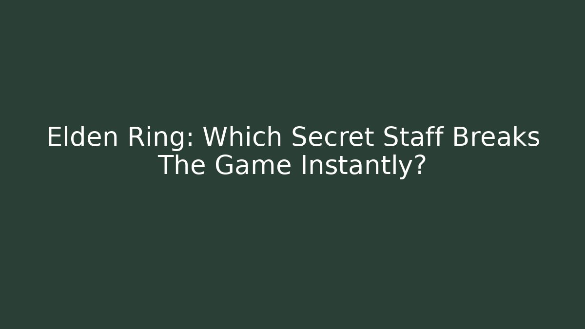 Elden Ring: Which Secret Staff Breaks The Game Instantly?