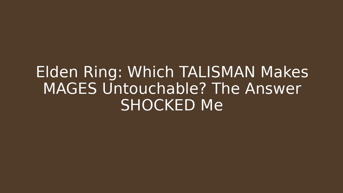 Elden Ring: Which TALISMAN Makes MAGES Untouchable? The Answer SHOCKED Me