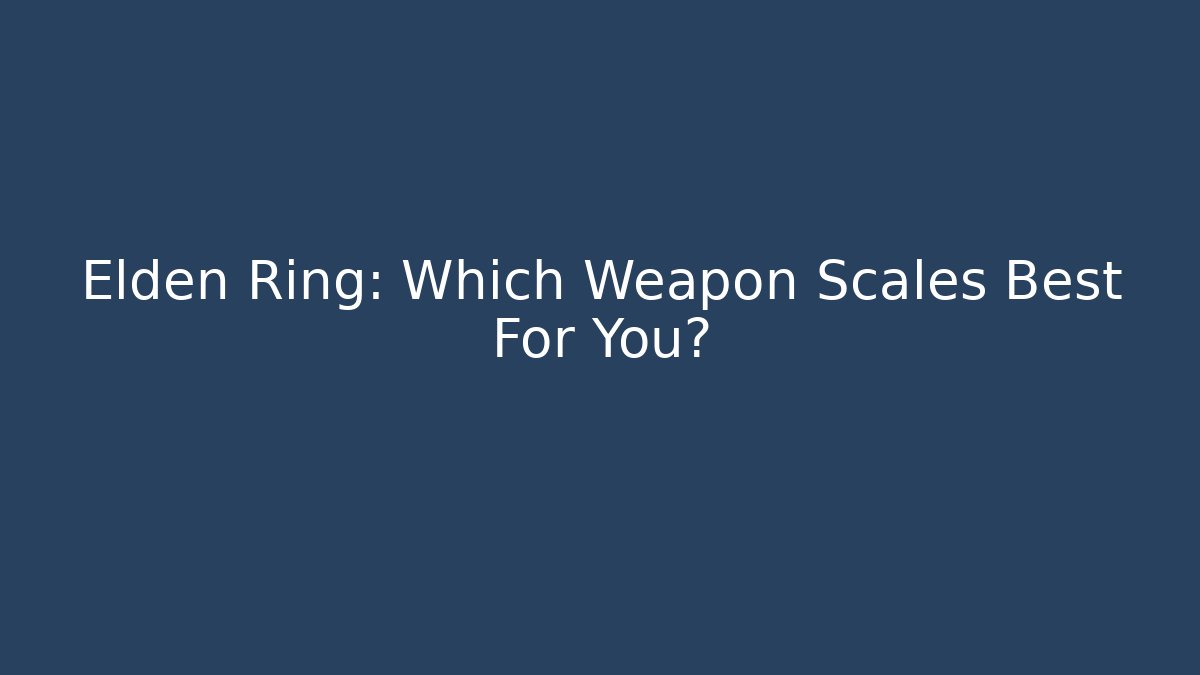 Elden Ring: Which Weapon Scales Best For You?