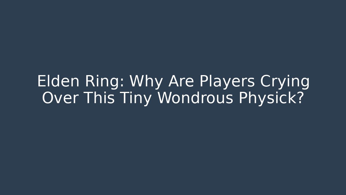 Elden Ring: Why Are Players Crying Over This Tiny Wondrous Physick? - Critter Realm