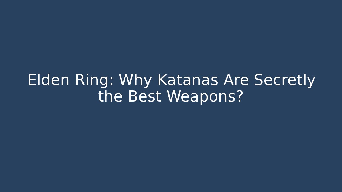 Elden Ring: Why Katanas Are Secretly the Best Weapons?