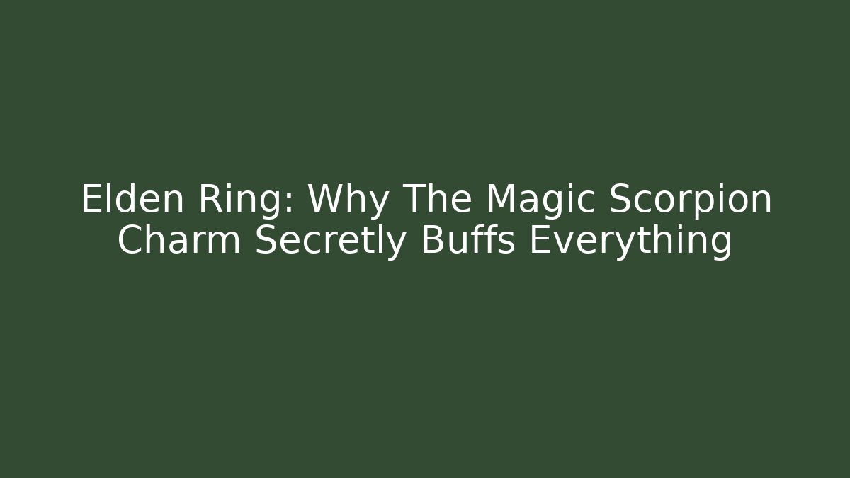 Elden Ring: Why The Magic Scorpion Charm Secretly Buffs Everything - Critter Realm