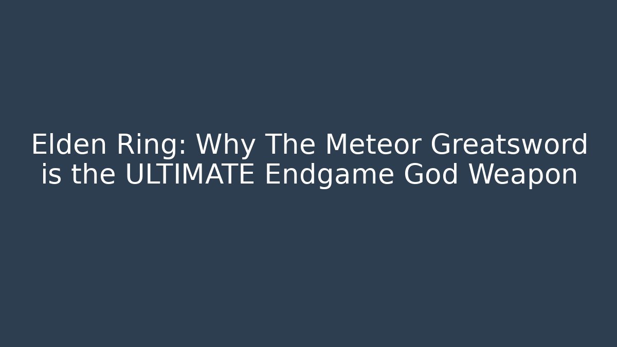 Elden Ring: Why The Meteor Greatsword is the ULTIMATE Endgame God Weapon