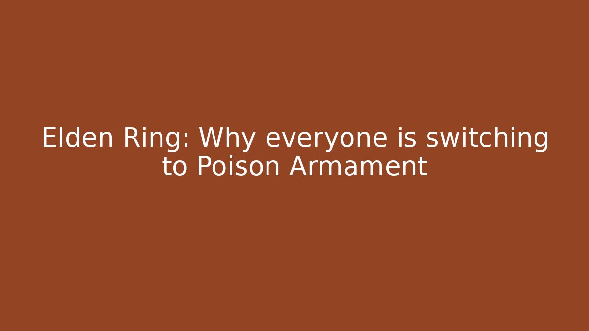 Elden Ring: Why everyone is switching to Poison Armament