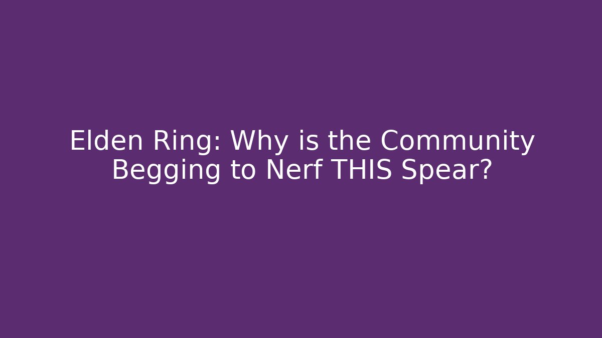 Elden Ring: Why is the Community Begging to Nerf THIS Spear?