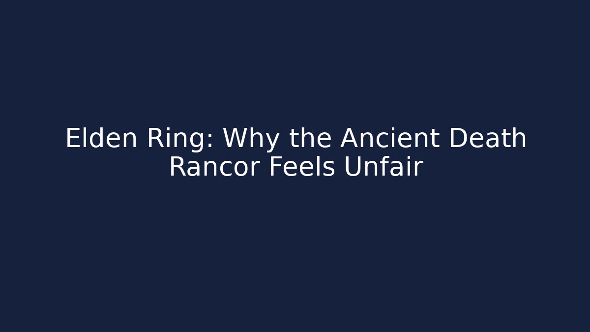 Elden Ring: Why the Ancient Death Rancor Feels Unfair