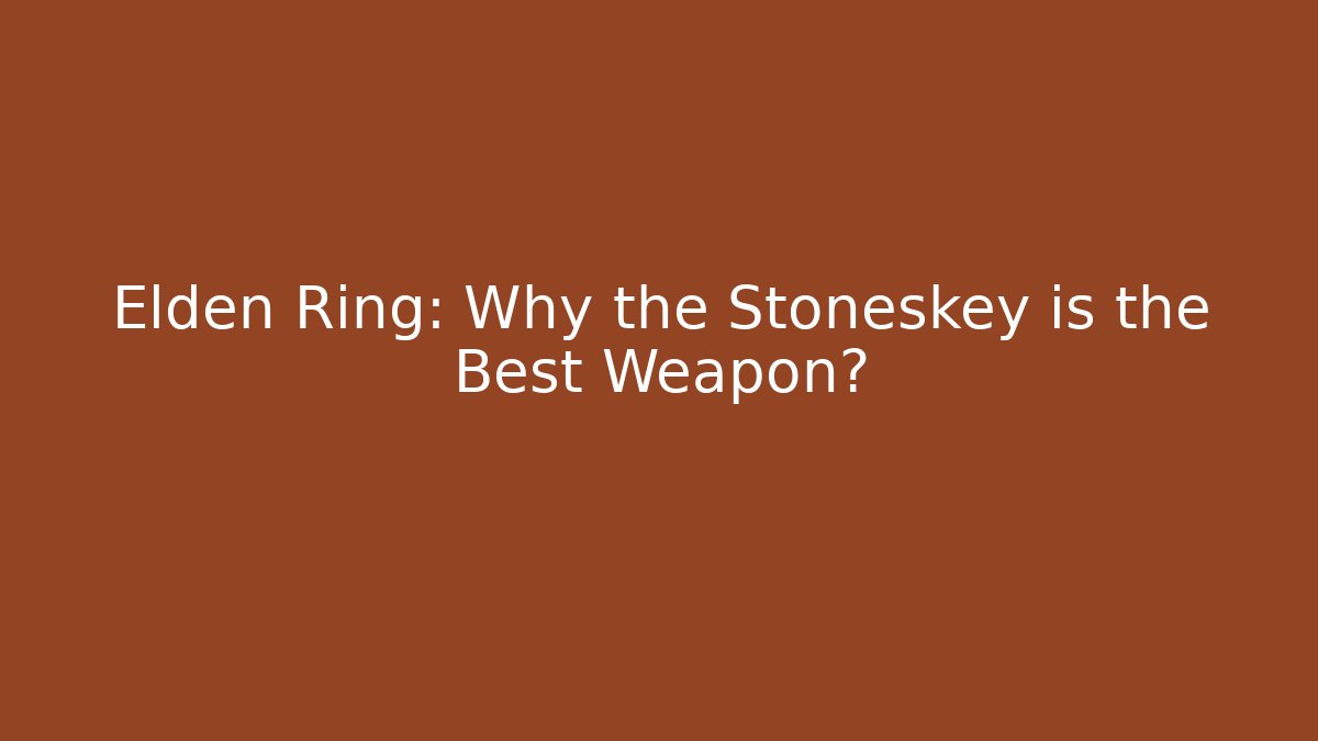 Elden Ring: Why the Stoneskey is the Best Weapon?