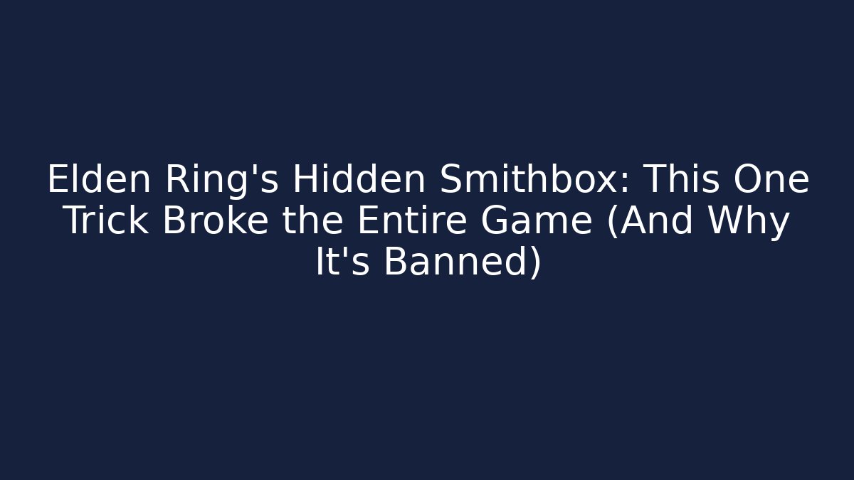 Elden Ring’s Hidden Smithbox: This One Trick Broke the Entire Game (And Why It’s Banned) - Critter Realm
