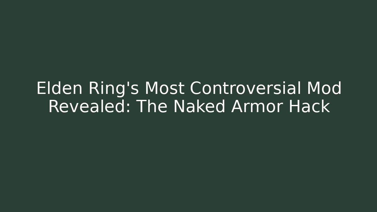 Elden Ring’s Most Controversial Mod Revealed: The Naked Armor Hack