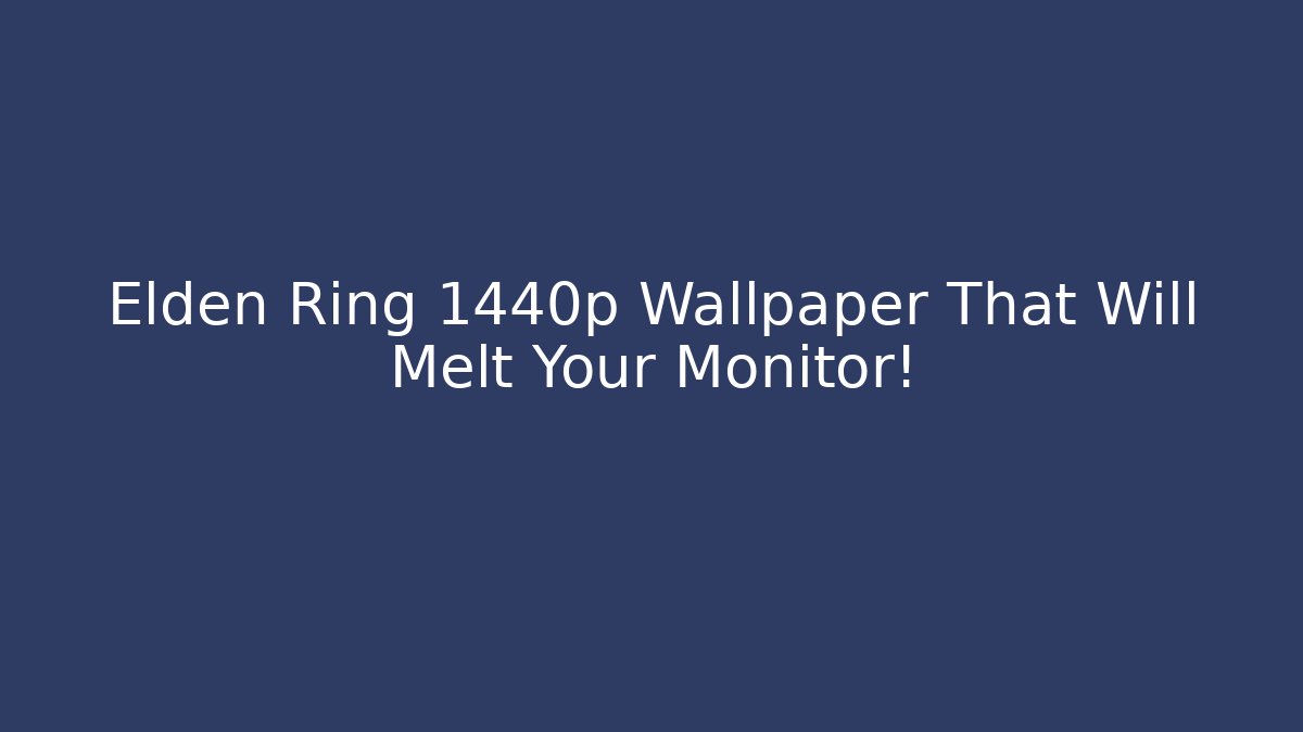 Elden Ring 1440p Wallpaper That Will Melt Your Monitor!