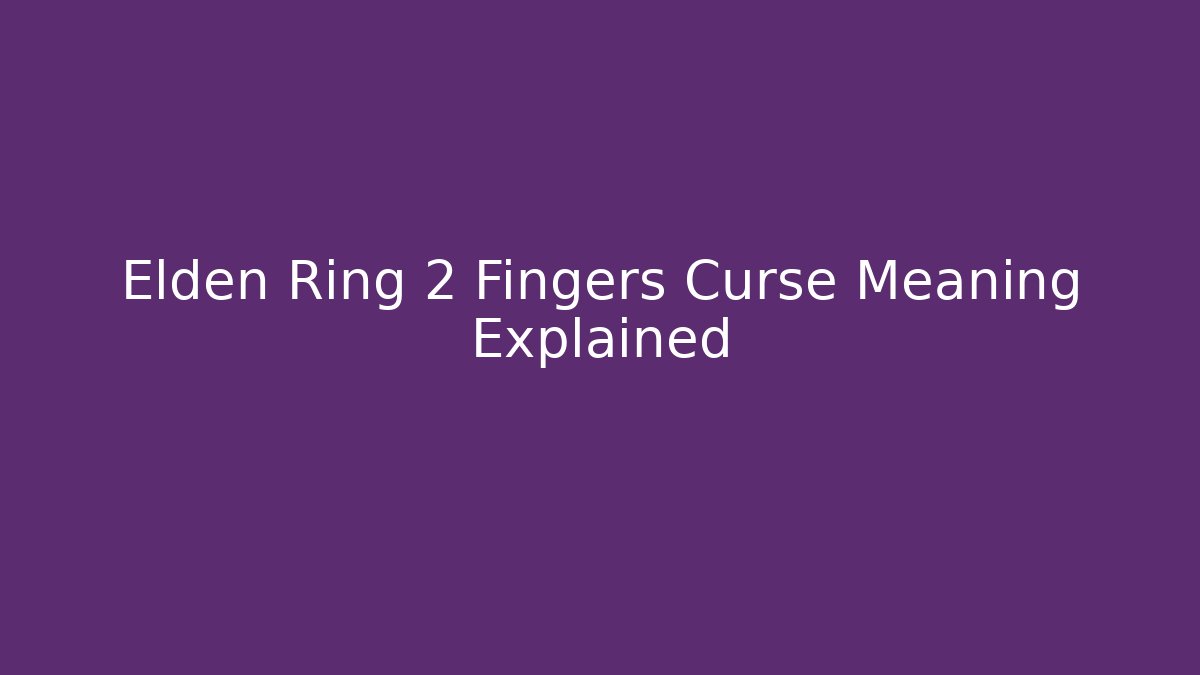 Elden Ring 2 Fingers Curse Meaning Explained