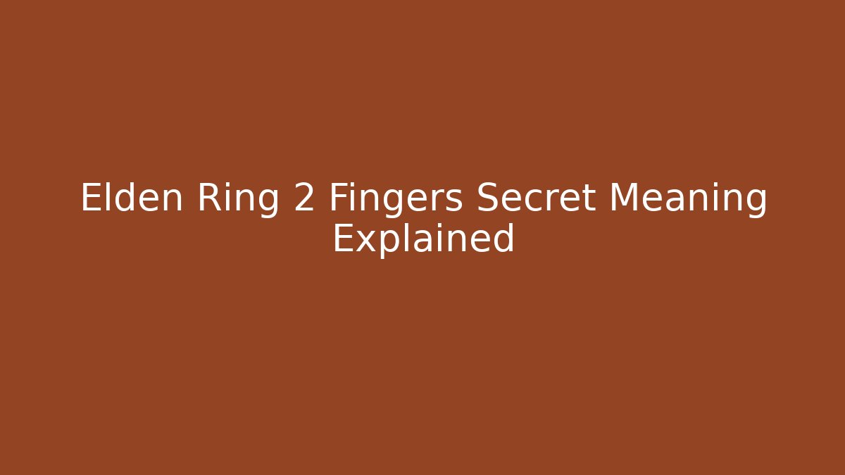 Elden Ring 2 Fingers Secret Meaning Explained