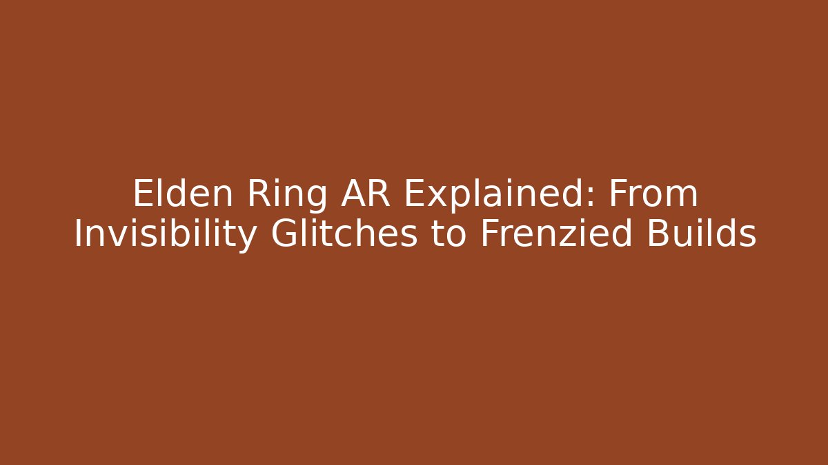 Elden Ring AR Explained: From Invisibility Glitches to Frenzied Builds - Critter Realm