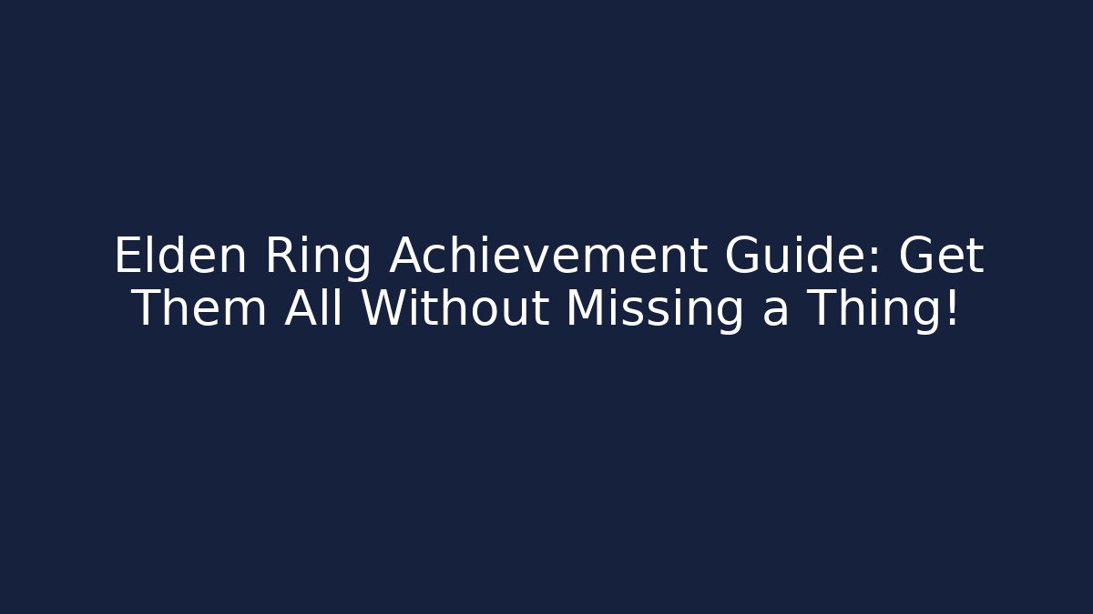 Elden Ring Achievement Guide: Get Them All Without Missing a Thing! - Critter Realm