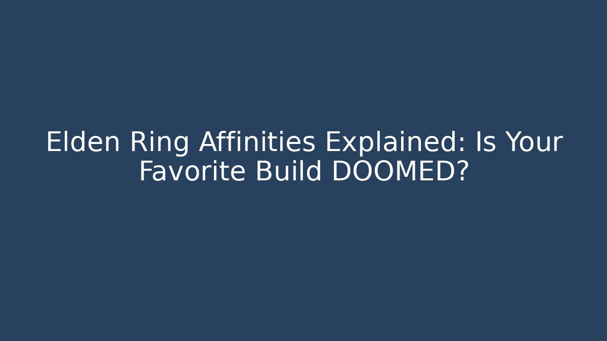 Elden Ring Affinities Explained: Is Your Favorite Build DOOMED?
