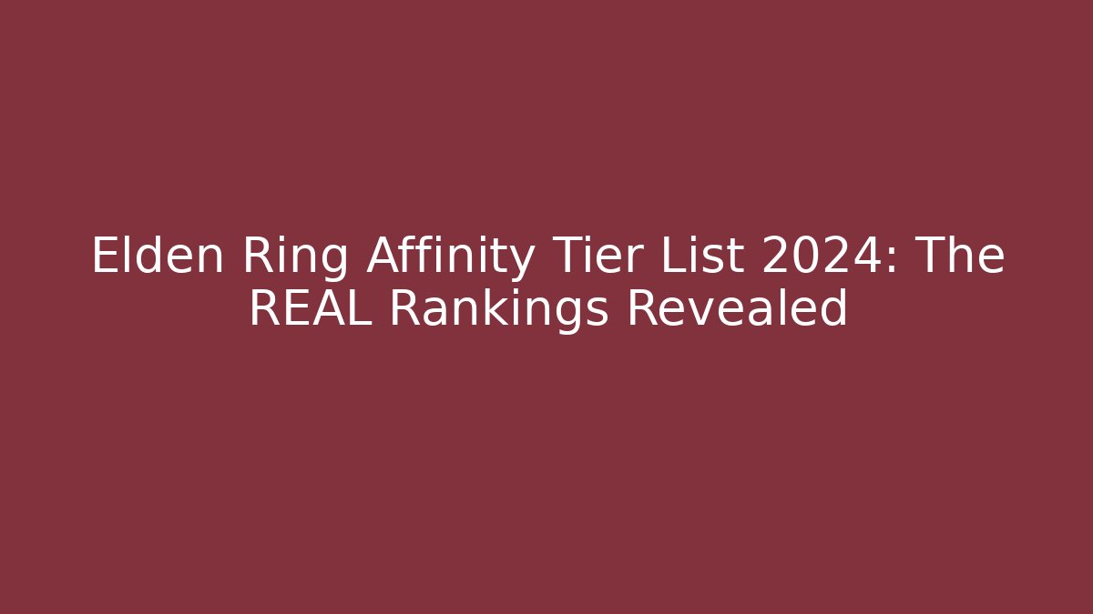 Elden Ring Affinity Tier List 2024: The REAL Rankings Revealed