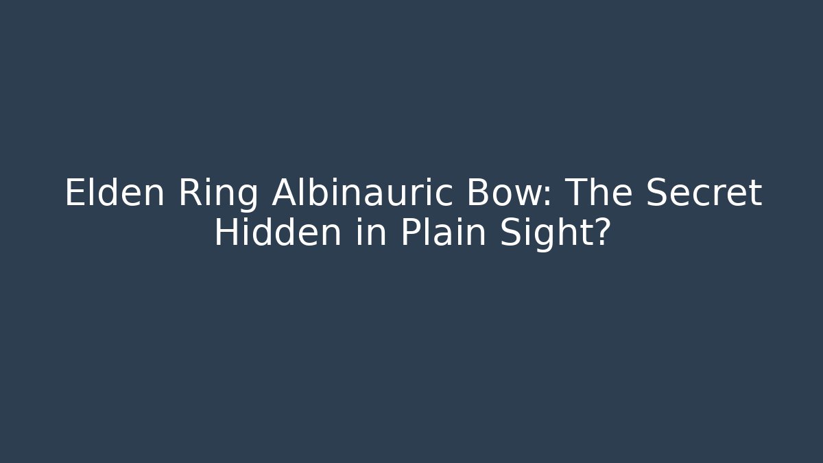 Elden Ring Albinauric Bow: The Secret Hidden in Plain Sight? - Critter Realm