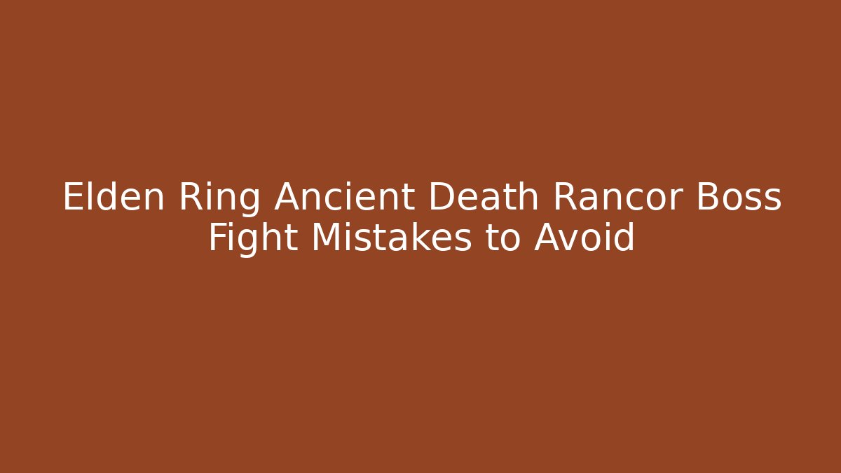 Elden Ring Ancient Death Rancor Boss Fight Mistakes to Avoid