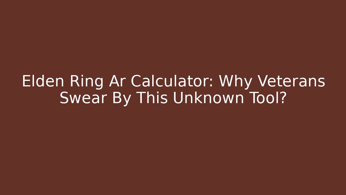 Elden Ring Ar Calculator: Why Veterans Swear By This Unknown Tool?