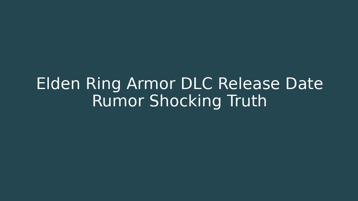 Elden Ring Armor DLC Release Date Rumor Shocking Truth