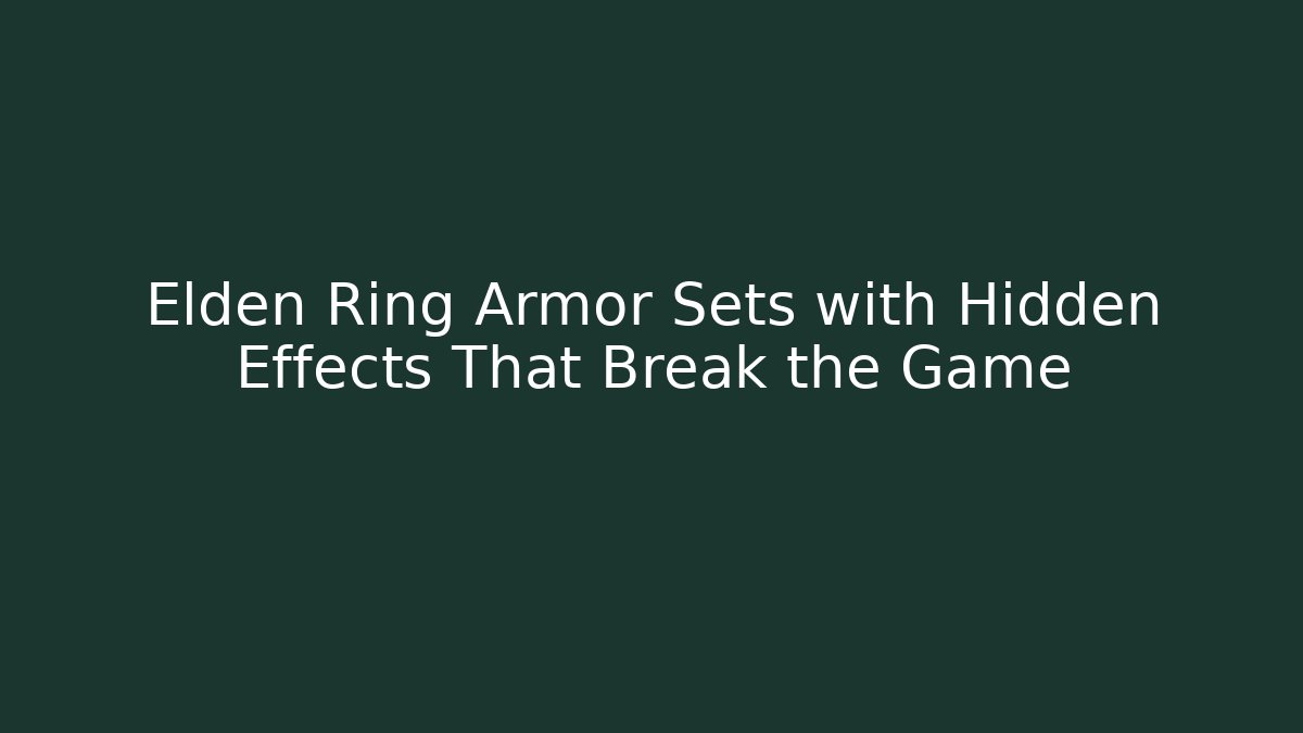 Elden Ring Armor Sets with Hidden Effects That Break the Game