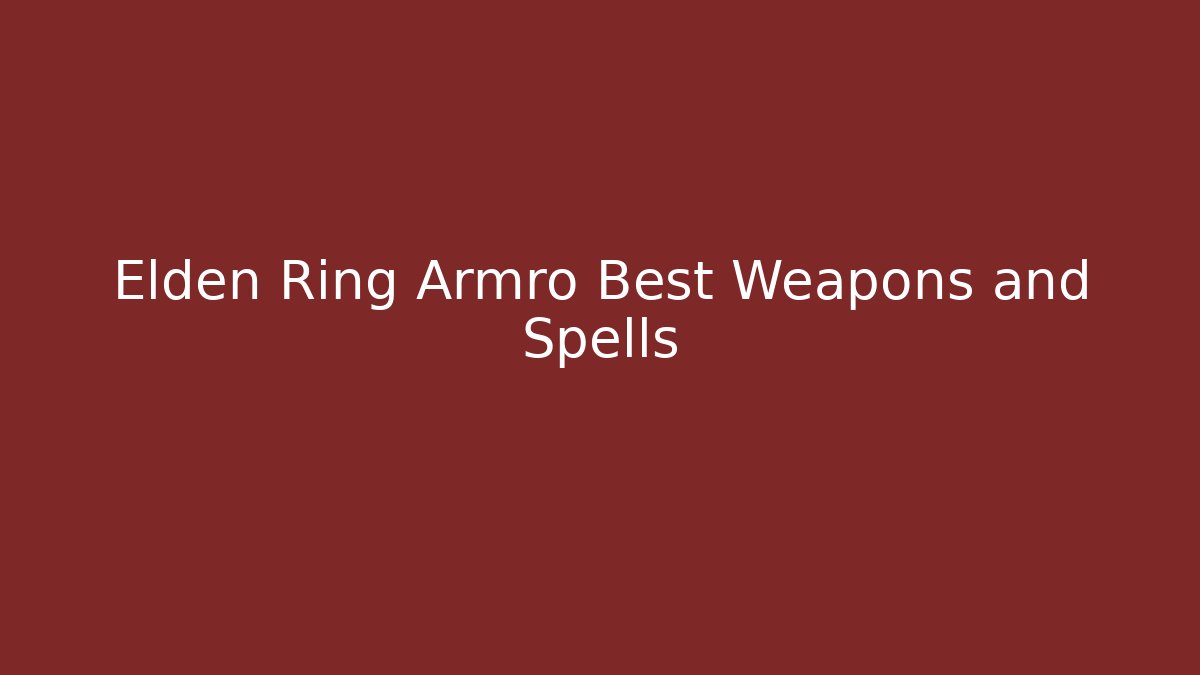 Elden Ring Armro Best Weapons and Spells