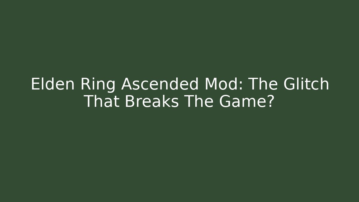 Elden Ring Ascended Mod: The Glitch That Breaks The Game?