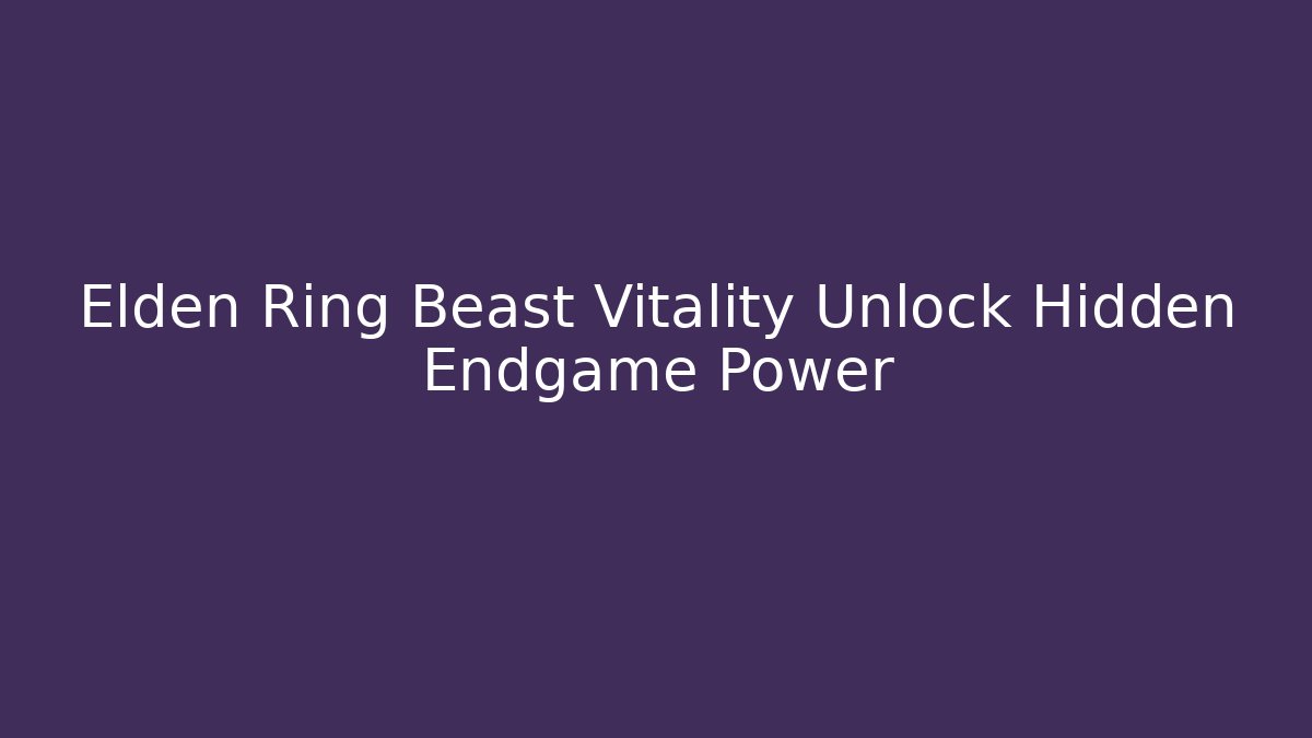 Elden Ring Beast Vitality Unlock Hidden Endgame Power