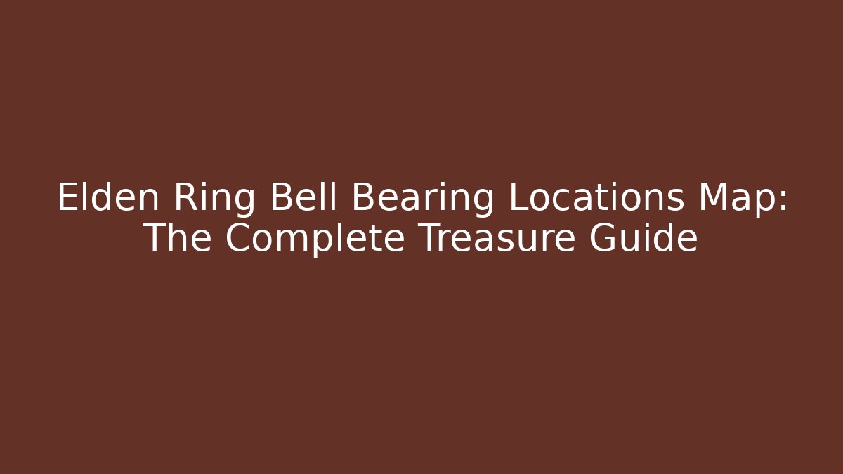Elden Ring Bell Bearing Locations Map: The Complete Treasure Guide - Critter Realm