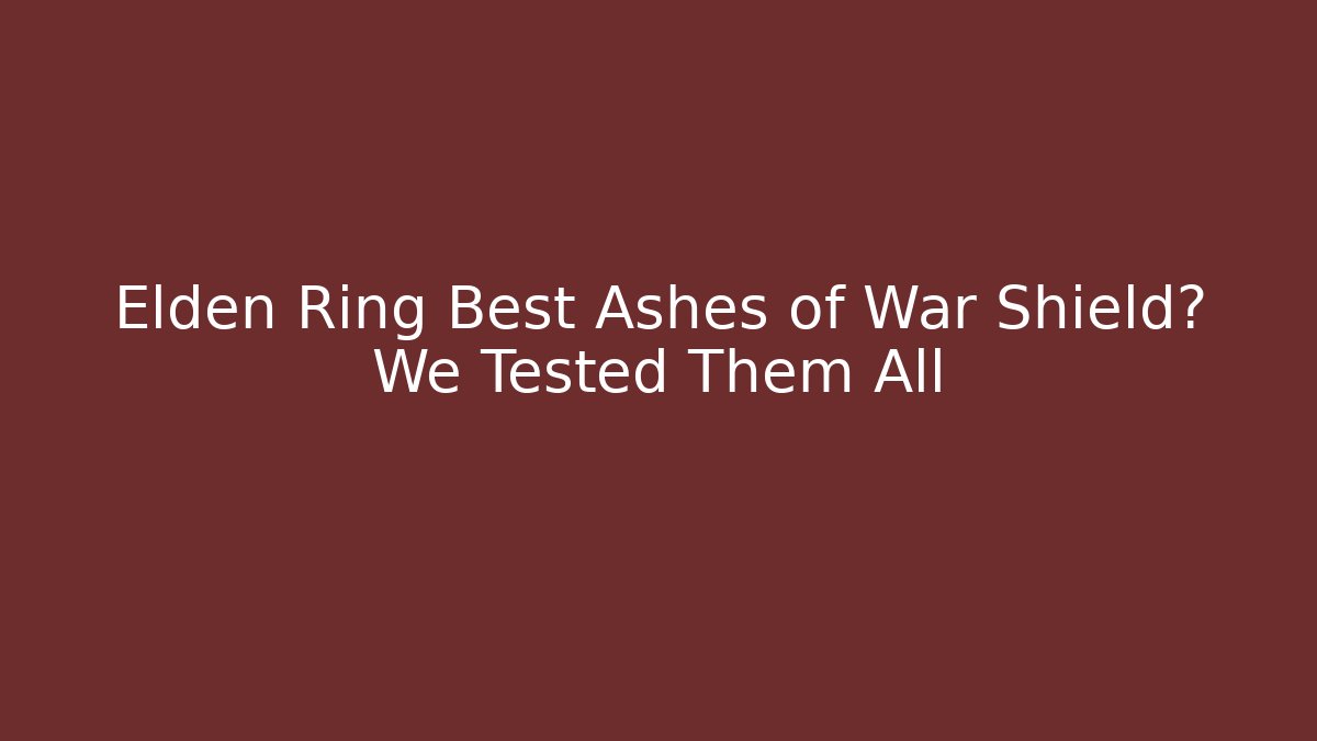 Elden Ring Best Ashes of War Shield? We Tested Them All
