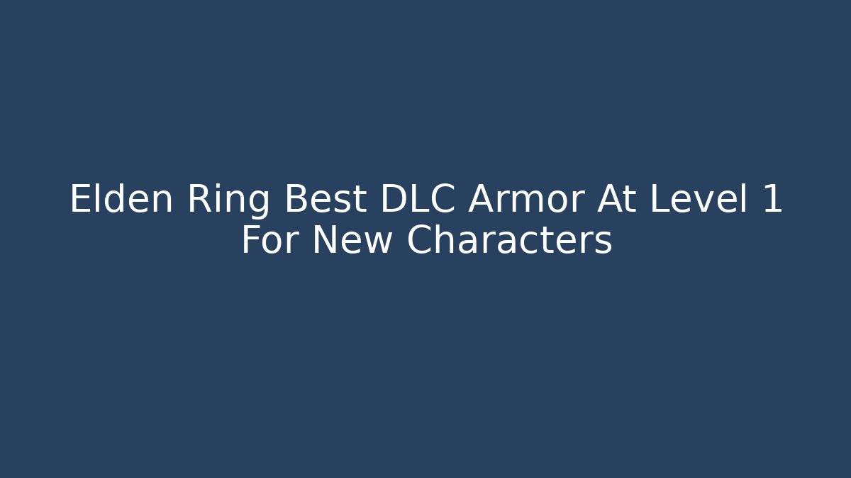 Elden Ring Best DLC Armor At Level 1 For New Characters