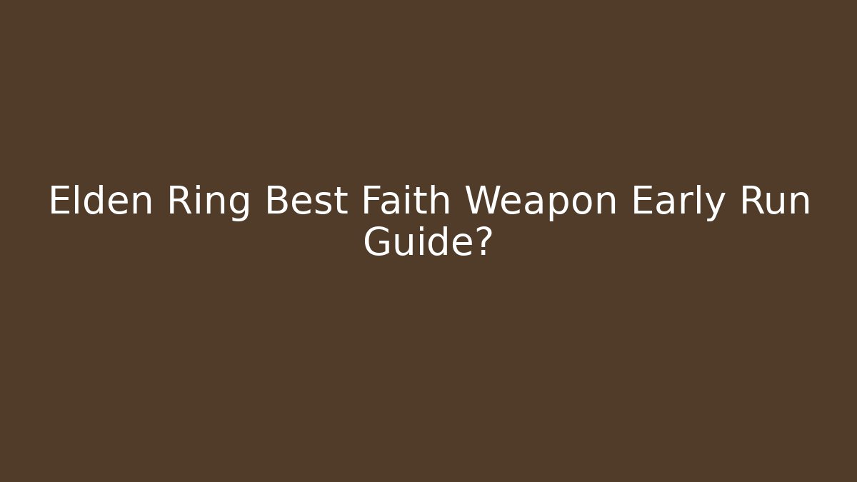 Elden Ring Best Faith Weapon Early Run Guide? - Critter Realm